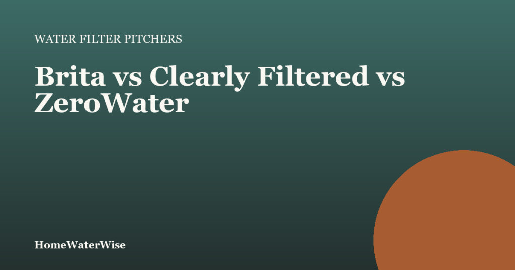 HomeWaterWise branded graphic: Brita vs Clearly Filtered vs ZeroWater