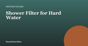 HomeWaterWise branded graphic: Shower Filter for Hard Water